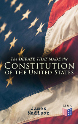 James Madison The Debate That Made the Constitution of the United States