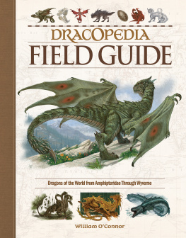 William OConnor - Dracopedia Field Guide: Dragons of the World from Amphipteridae Through Wyvernae