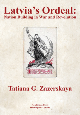 Tatiana Zazerskaya Ph.d. Latvias Ordeal: Nation Building in War and Revolution