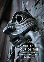 David Castleton - Church Curiosities: Strange Objects and Bizarre Legends