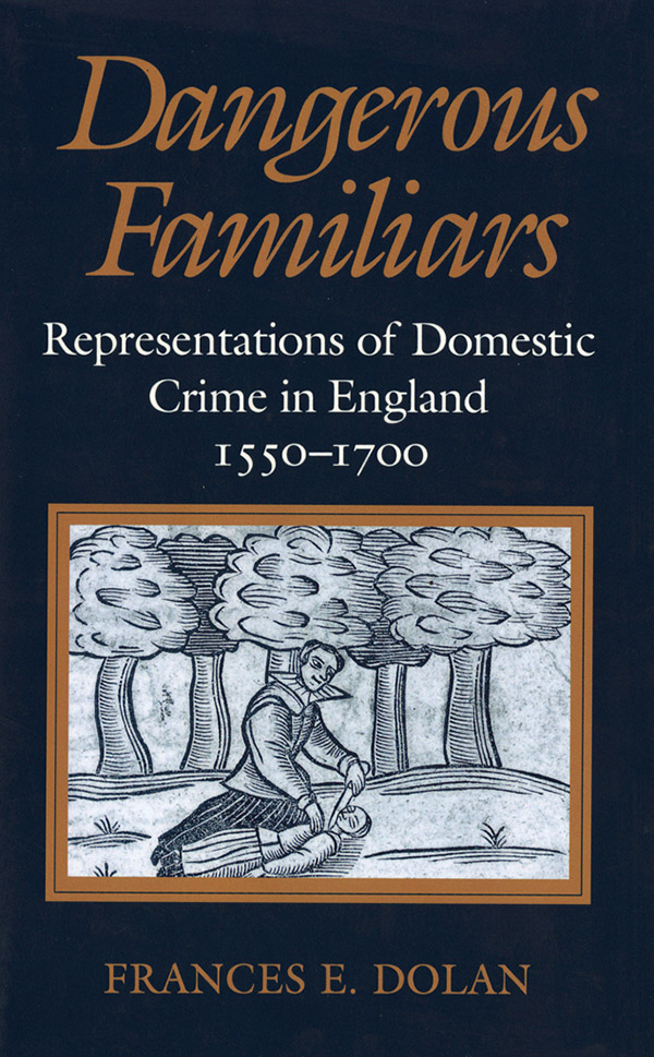 DANGEROUS FAMILIARS Representations of Domestic Crime in England 15501700 - photo 1