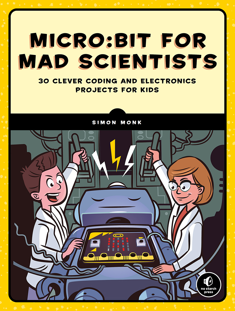 MICROBIT FOR MAD SCIENTISTS 30 CLEVER CODING AND ELECTRONICS PROJECTS FOR - photo 1