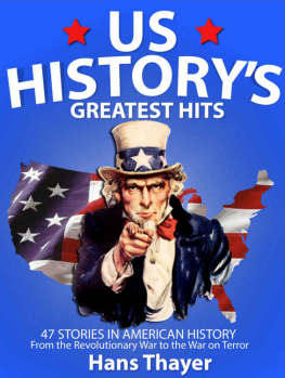 Hans Thayer - US History Greatest Hits: 47 Stories in American History: from the Revolutionary War to the War on Terror