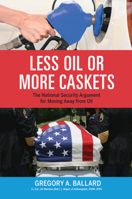 Gregory A. Ballard Less Oil Or More Caskets: The National Security Argument for Moving Away from Oil