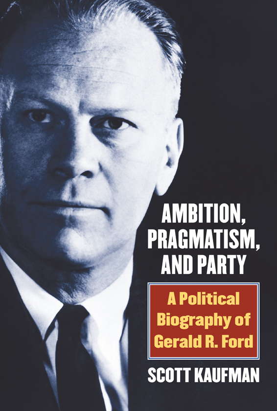 Ambition pragmatism and party a political biography of Gerald R Ford - image 1