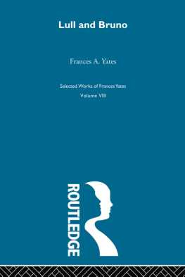 Frances Amelia Yates Frances Yates selected works. Volume VIII, Lull and Bruno