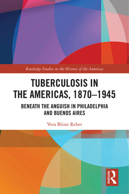 Vera Blinn Reber - Tuberculosis in the Americas, 1870-1945 : beneath the anguish in Philadelphia and Buenos Aires