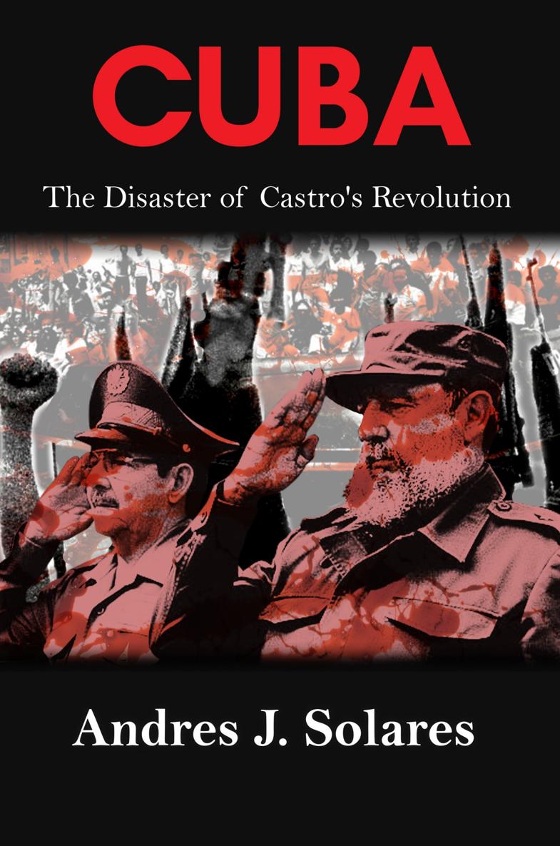 CUBA The Disaster o f Castros Revolution Andres J Solares Copyright Andres - photo 1
