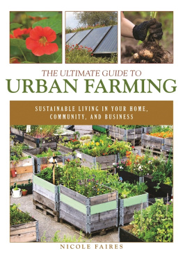 Nicole Faires The Ultimate Guide to Urban Farming: Sustainable Living in Your Home, Community, and Business