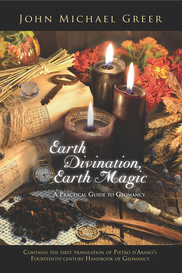 EARTH DIVINATION EARTH MAGIC A Practical Guide to Geomancy John Michael Greer - photo 1