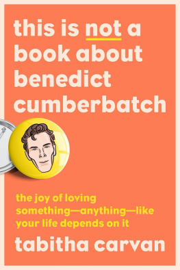 Tabitha Carvan - This Is Not a Book About Benedict Cumberbatch: The Joy of Loving Something--Anything--Like Your Life Depends On It