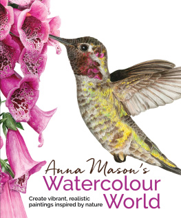 Anna Mason Anna Masons Watercolour World: Create Vibrant, Realistic Paintings Inspired by Nature