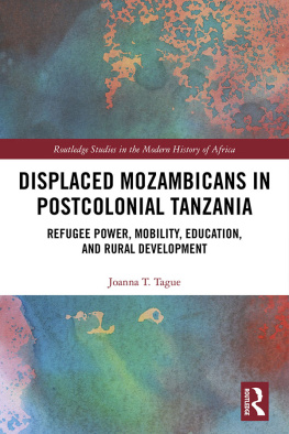 Joanna T. Tague Displaced Mozambicans in Postcolonial Tanzania: Refugee Power, Mobility, Education, and Rural Development