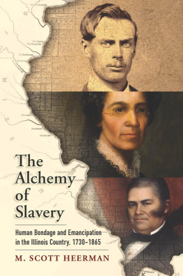 M. Scott Heerman The alchemy of slavery : human bondage and emancipation in the Illinois Country, 1730-1865