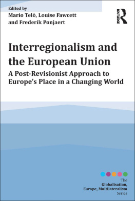 Mario Telò Interregionalism and the European Union: A Post-Revisionist Approach to Europes Place in a Changing World