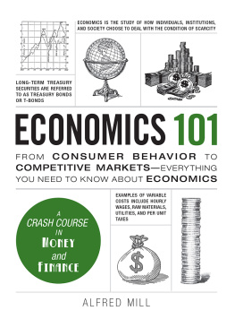 Alfred Mill Economics 101: From Consumer Behavior to Competitive Markets--Everything You Need to Know About Economics
