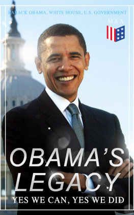 Barack Obama Obamas Legacy - Yes We Can, Yes We Did: Main Accomplishments & Projects, All Executive Orders, International Treaties, Inaugural Speeches and Farwell Address of the 44th President of the United States