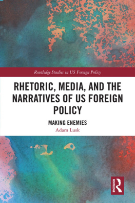 Adam Lusk - Rhetoric, Media, and the Narratives of Us Foreign Policy: Making Enemies