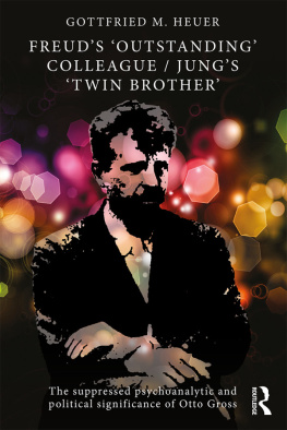 Gottfried M Heuer - Freuds Outstanding Colleague/Jungs Twin Brother: The Suppressed Psychoanalytic and Political Significance of Otto Gross