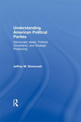 Jeffrey M. Stonecash Understanding American Political Parties: Democratic Ideals, Political Uncertainty, and Strategic Positioning