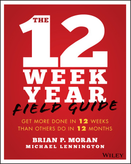 Brian P. Moran The 12 Week Year Field Guide: Get More Done in 12 Weeks Than Others Do in 12 Months