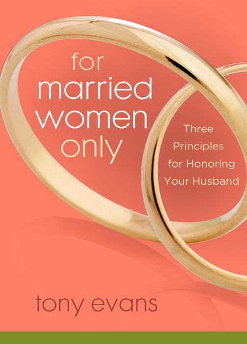 For Married Women Only Three Principles for Honoring Your Husband Tony - photo 1