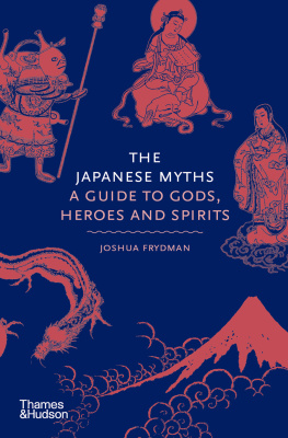 Joshua Frydman - The Japanese Myths: A Guide to Gods, Heroes and Spirits