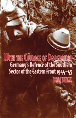 Rolf Hinze - With the Courage of Desperation: Germanys Defence of the Southern Sector of the Eastern Front 1944-45