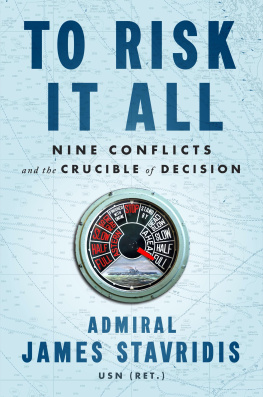 Admiral James Stavridis To Risk It All : Nine Conflicts and the Crucible of Decision