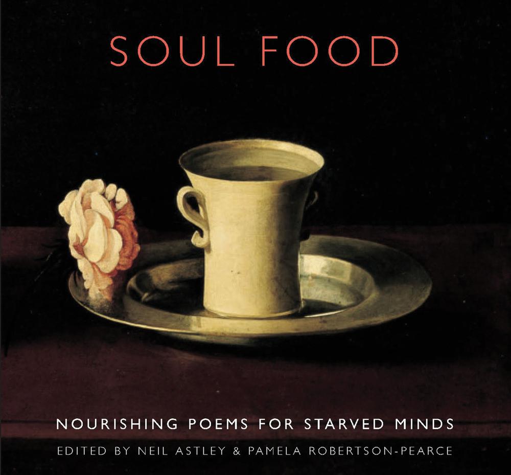 i SOUL FOOD Nourishing poems for starved minds Edited by Neil Astley Pamela - photo 1