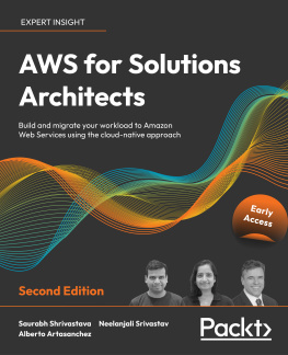 Saurabh Shrivastava AWS for Solutions Architects: Build and migrate your workload to Amazon Web Services using the cloud-native approach, 2nd Edition