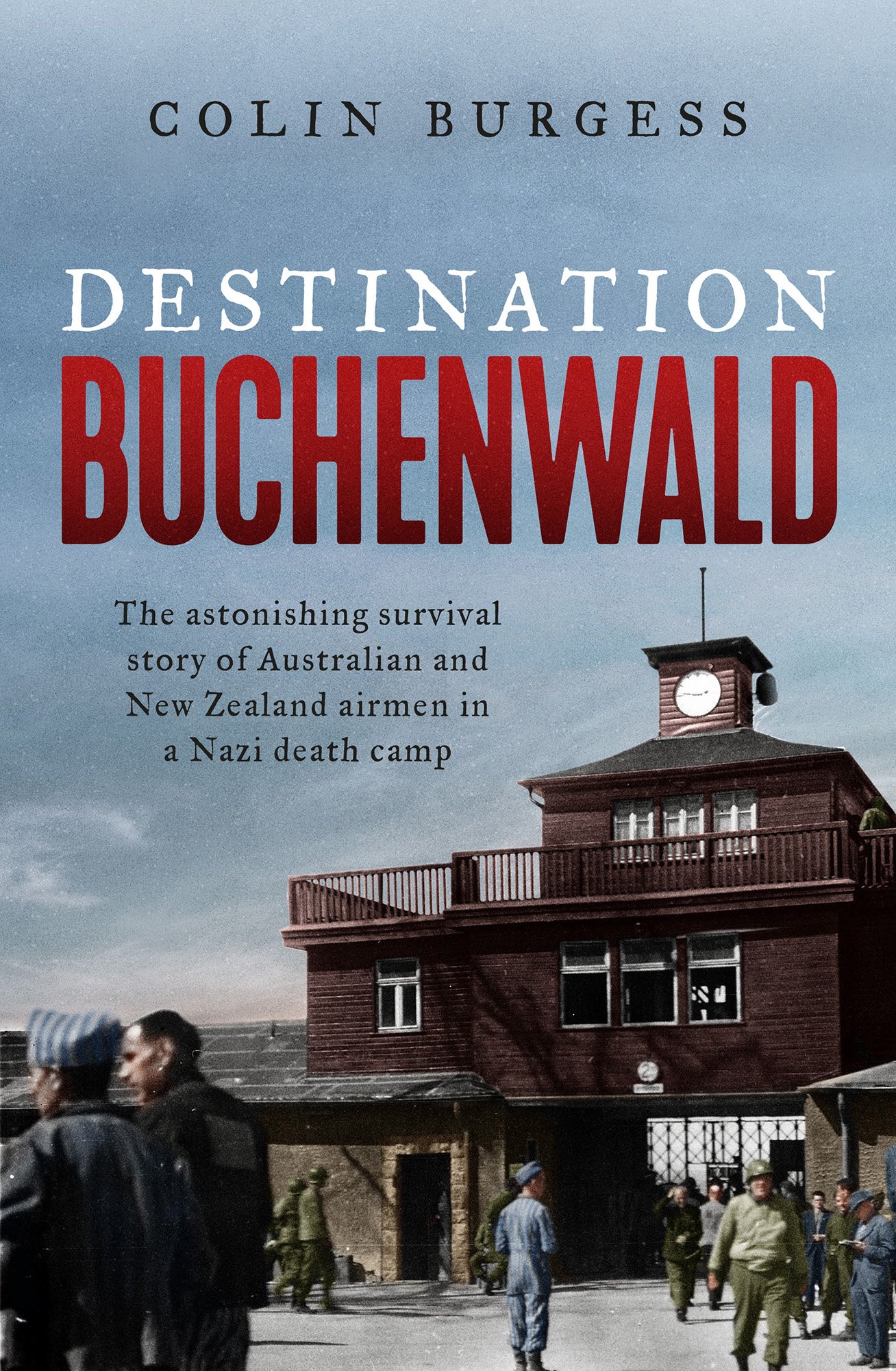 Colin Burgess Destination Buchenwald The astonishing survival story of - photo 1