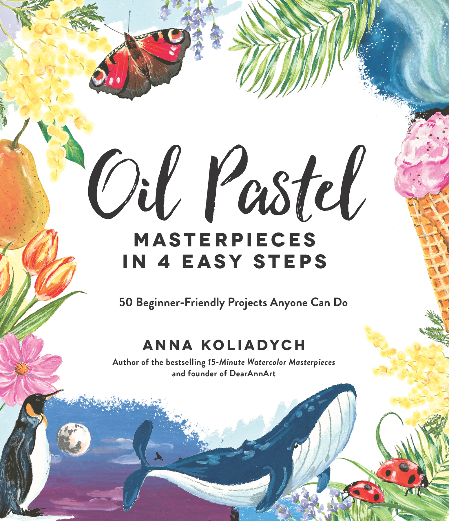 Oil Pastel MASTERPIECES IN 4 EASY STEPS ANNA KOLIADYCH Author of the - photo 1