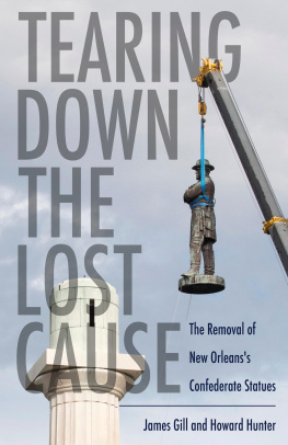 James Gill - Tearing Down the Lost Cause: The Removal of New Orleanss Confederate Statues