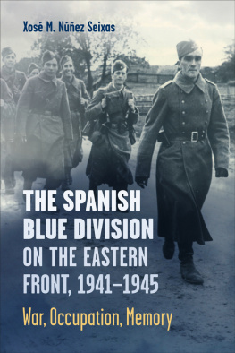 Xosé Núñez Seixas - The Spanish Blue Division on the Eastern Front, 1941-1945: War, Occupation, Memory