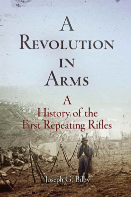 Joseph G. Bilby - A Revolution in Arms: A History of the First Repeating Rifles