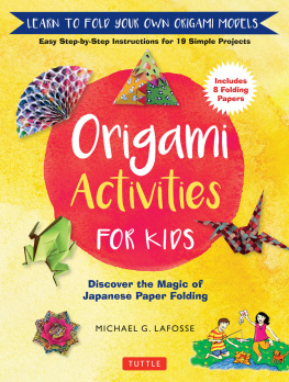 Michael G. LaFosse - Origami Activities for Kids: Discover the Magic of Japanese Paper Folding, Learn to Fold Your Own Paper Models