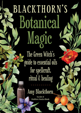 Amy Blackthorn - Blackthorns Botanical Magic: The Green Witch’s Guide to Essential Oils for Spellcraft, Ritual & Healing