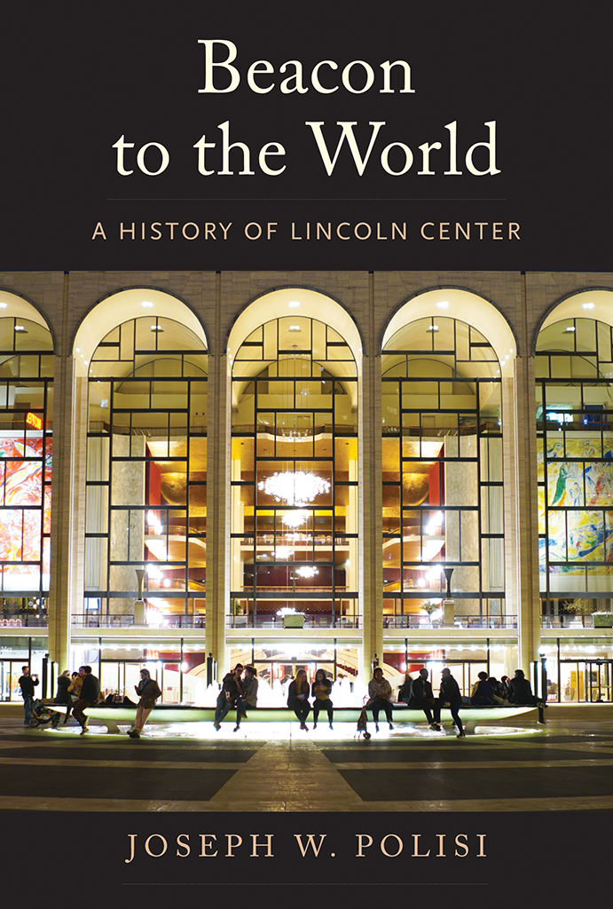 BEACON TO THE WORLD BEACON TO THE WORLD A History of Lincoln Center JOSEPH W - photo 1