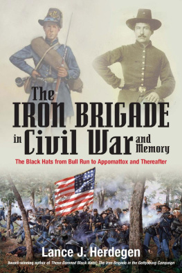 Lance J. Herdegen - The Iron Brigade in Civil War and Memory: The Black Hats from Bull Run to Appomattox and Thereafter