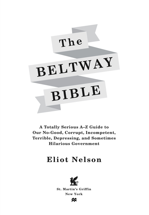 The Beltway Bible A Totally Serious A-Z Guide to Our No-Good Corrupt Incompetent Terrible Depressing and Sometimes Hilarious Government - image 1