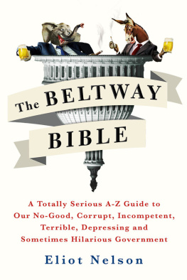 Eliot Nelson The Beltway Bible: A Totally Serious A-Z Guide to Our No-Good, Corrupt, Incompetent, Terrible, Depressing, and Sometimes Hilarious Government