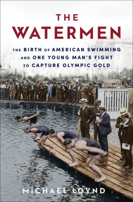 Michael Loynd The Watermen: The Birth of American Swimming and One Young Mans Fight to Capture Olympic Gold