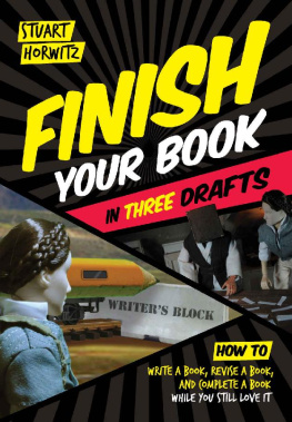 Stuart Horwitz - Finish Your Book in Three Drafts: How to Write a Book, Revise a Book, and Complete a Book While You Still Love It