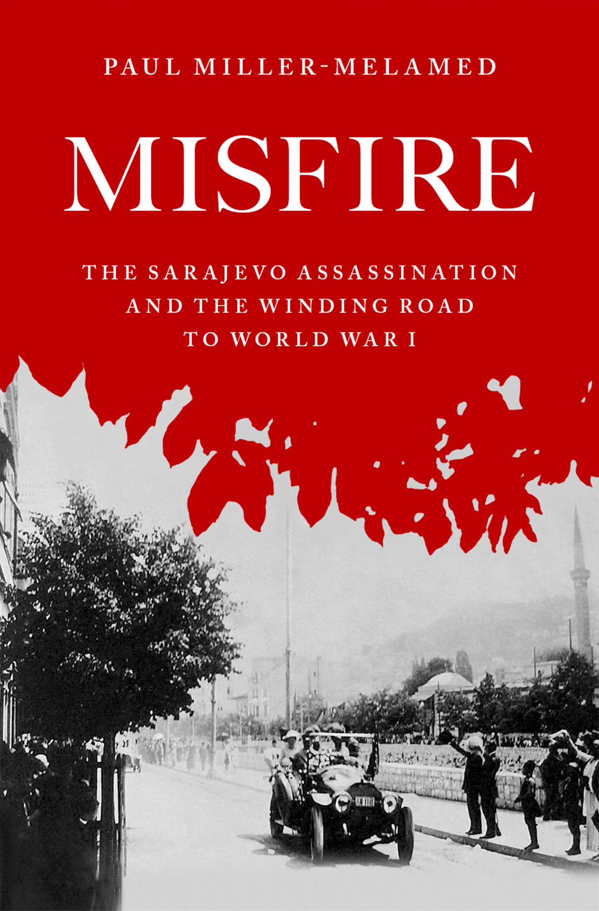 Misfire The Sarajevo Assassination and the Winding Road to World War I - image 1