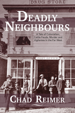 Chad Reimer - Deadly Neighbours: A Tale of Colonialism, Cattle Feuds, Murder and Vigilantes in the Far West