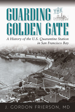 J. Gordon Frierson MD Guarding the Golden Gate: A History of the U.S. Quarantine Station in San Francisco Bay