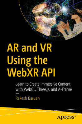 Rakesh Baruah AR and VR Using the WebXR API: Learn to Create Immersive Content with WebGL, Three.js, and A-Frame