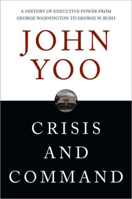 John Yoo Crisis and Command: A History of Executive Power from George Washington to George W. Bush