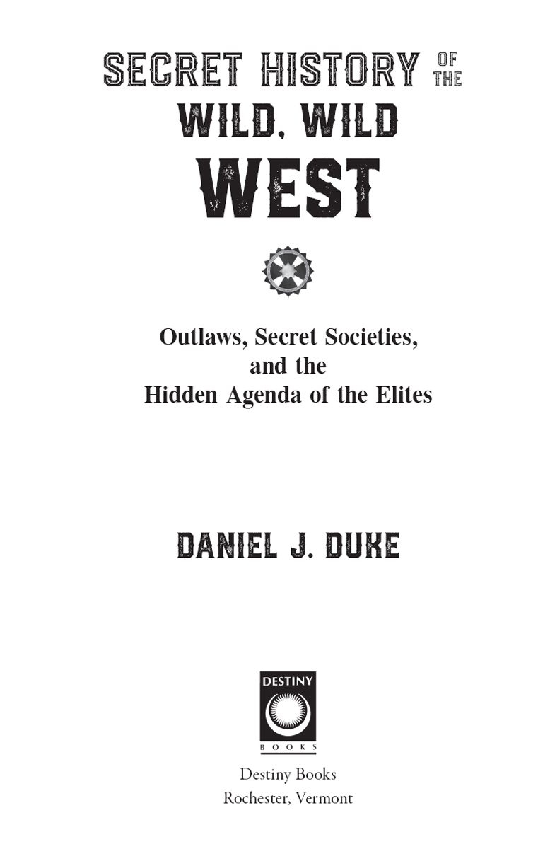 Secret History of the Wild Wild West Outlaws Secret Societies and the Hidden Agenda of the Elites - image 2